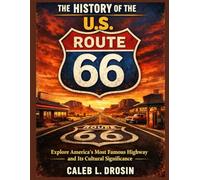 The History of the U.S. Route 66: Explore America’s Most Famous Highway and Its Cultural Significance