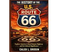 The History of the U.S. Route 66: Explore America’s Most Famous Highway and Its Cultural Significance
