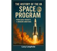 The History of the UK Space Program: From Early Rockets to Modern Ambitions