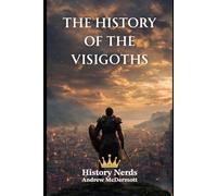 The History of the Visigoths: Rome, the Visigoths, and the Struggle for the West (418-721 AD)
