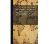 The History Of The World, In Five Books. New Ed., Rev. And Corr., To Which Is Added Voyages Of Discovery To Guiana: 5