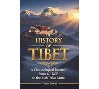 THE HISTORY OF TIBET: The Complete Chronicle from Ancient Kings to the Dalai Lama
