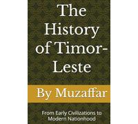 The History of Timor-Leste: From Early Civilizations to Modern Nationhood