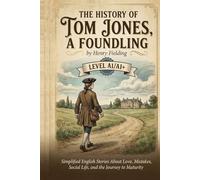 The History of Tom Jones, a Foundling by Henry Fielding (Level A1/A1+): Simplified English Stories About Love, Mistakes, Social Life, and the Journey to Maturity