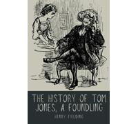 The History of Tom Jones, a Foundling: The 1749 Literary Fiction Classic (Annotated)