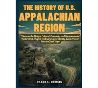 The History of U.S. Appalachian Region: Discover the Unique Cultural, Economic, and Environmental Factors that Shaped Ordinary Lives, Identity, Land, Power, Survival, and Hope