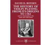 The History of Violin Playing from Its Origins to 1761 and Its Relationship to the Violin and Violin Music David D. Boyden (Auteur)
