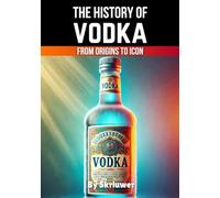 The History of Vodka: From Origins to Icon