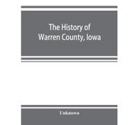 The History Of Warren County, Iowa, Containing A History Of The County, Its Cities, Towns, &c., A Biographical Directory Of Its Citizens, War Record Of Its Volunteers In The Late Rebellion, General An