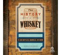 The History of Whiskey: in 100 Bottles, Barrels, and More