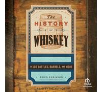 The History of Whiskey: in 100 Bottles, Barrels, and More