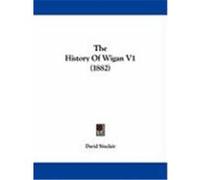 The History of Wigan V1 (1882) Sinclair, David (Auteur)