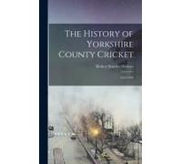 The History Of Yorkshire County Cricket: 1833-1903