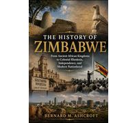The history of Zimbabwe: From Ancient African Kingdoms to Colonial Rhodesia, Independence, and Modern Nationhood