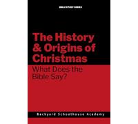The History & Origins of Christmas- What Does the Bible Say?: Holiday Bible Study Series