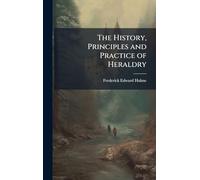 The History, Principles and Practice of Heraldry