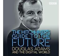 The Hitchhiker's Guide To The Future : Douglas Adams And The Digital World