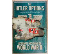 The Hitler Options: Alternate Decisions of World War II