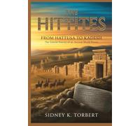 THE HITTITES: From Hattusa to Kadesh: The Untold History of an Ancient World Power