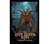 The Hive Queen Rises: Rainforest Under Siege: Sci-Fi Horror Thriller