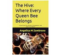 The Hive: Where Every Queen Bee Belongs: A Sanctuary For Growth, Compassion, And Life In Full Bloom