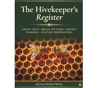 The Hivekeeper’s Register: Apiary Visits, Brood Patterns, Harvest Planning & Weather Observations