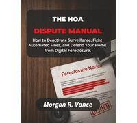 THE HOA DISPUTE MANUAL: Deactivating the Surveillance State, Fighting Automated Fines, and Defending Your Home from Digital Foreclosure