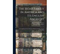 The Hoar Family In America And Its English Ancestry: A Compilation From Collections Made By The Hon. George Frisbie Hoar