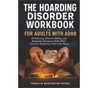 The Hoarding Disorder Workbook for Adults with ADHD: Decluttering, Decision-Making, and Emotional Attachment Skills When Executive Dysfunction Is Part of the Picture