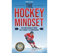 The Hockey Mindset - Follow Charlie from Self-Doubt to Confidence: Master Mental Toughness, Conquer Anxiety, and Become a Leader On and Off the Ice