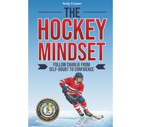 The Hockey Mindset - Follow Charlie from Self-Doubt to Confidence: Master Mental Toughness, Conquer Anxiety, and Become a Leader On and Off the Ice
