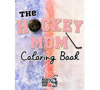 The Hockey Mom Coloring Book: Hilarious Stress-Relief for Ice Hockey Moms Everywhere