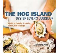 The Hog Island Oyster Lover's Cookbook: A Guide to Choosing and Savoring Oysters, with over 40 Recipes