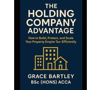 The Holding Company Advantage: How to Build, Protect, and Scale Your Property Empire Tax-Efficiently