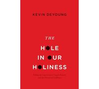 The Hole in Our Holiness: Filling the Gap Between Gospel Passion and the Pursuit of Godliness