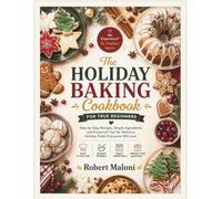 The Holiday Baking Cookbook for Beginners: Easy Step-by-Step Recipes to Create Festive Treats That Wow Your Family and Bring Joy to Every Gathering