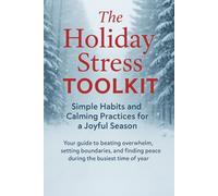 The Holiday Stress TOOLKIT: Simple Habits and Calming Practices for a Joyful Season: Your guide to beating overwhelm, setting boundaries, and finding peace during the busiest time of year