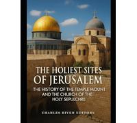 The Holiest Sites of Jerusalem: The History of the Temple Mount and the Church of the Holy Sepulchre
