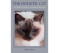 The Holistic Cat: A Complete Guide to Natural Health Care - [Version Originale] Inconnu (Auteur)