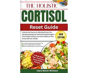 The Holistic Cortisol Reset Guide: Unlock the Secret to Melting Stress Fat, Sleeping Deeply & Feeling Energized Again - The Simple 28-Day Hormone Balance Plan Every Woman Needs