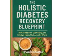 The Holistic Diabetes Recovery Blueprint: Herbal Medicine, Gut Healing, and Lifestyle Hacks That Actually Work