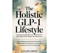 THE HOLISTIC GLP-1 LIFESTYLE: Synergizing Weight Loss Medications with Natural Gut Health and Nutrition: How to Manage Gastrointestinal Side Effects, Optimize Digestion, and Boost Endogenous Hormones