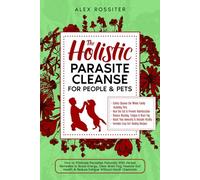 The Holistic Parasite Cleanse for People & Pets: How to Eliminate Parasites Naturally With Herbal Remedies to Boost Energy, Clear Brain Fog & Reduce Fatigue Without Harsh Chemicals