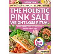 The Holistic Pink Salt Weight Loss Ritual for Busy Women: A Complete 30-Day Program with Simple Meals and Daily Habits to Shrink Bloat, Boost Energy & Reset Your Metabolism Without Drastic Diets