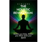 The Holistic Revolution: Reclaim your body Awaken your mind and Ignite your spirit
