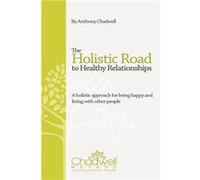 The Holistic Road To Healthy Relationships A holistic approach for being happy and living with other people - Anthony Chadwell - Author Solutions Inc - Li Anthony ChadwellAnthony Chadwell (Auteur)