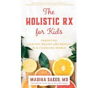 The Holistic Rx for Kids: Parenting Healthy Brains and Bodies in a Changing World