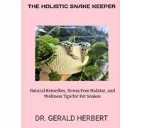 THE HOLISTIC SNAKE KEEPER: Natural Remedies, Stress-Free Habitat, and Wellness Tips for Pet Snakes