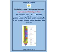 The Holistic Spine - Acupressure and Reflexology in Action: Books One and Two Combined - Revised and Expanded