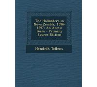 The Hollanders in Nova Zembla, 1596-1597: An Arctic Poem - Primary Source Edition
